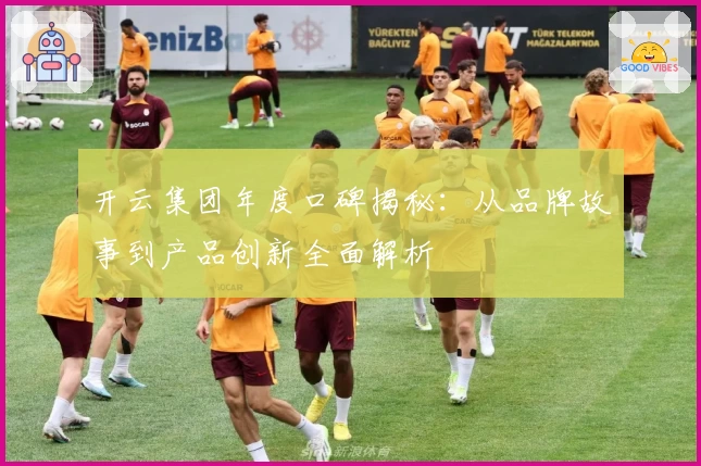 开云集团年度口碑揭秘:从品牌故事到产品创新全面解析
