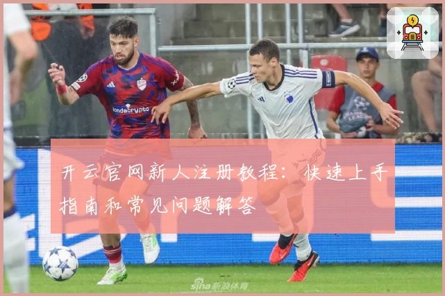 开云官网新人注册教程：快速上手指南和常见问题解答