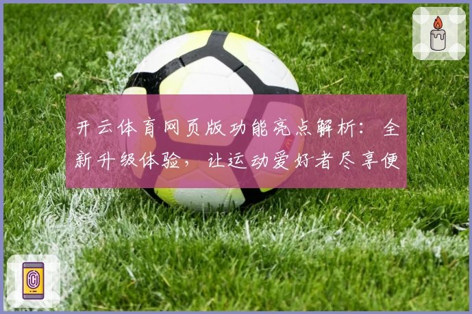 开云体育网页版功能亮点解析：全新升级体验，让运动爱好者尽享便捷服务