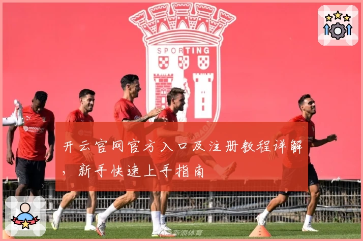 开云官网官方入口及注册教程详解，新手快速上手指南
