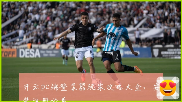 开云pc端登录器玩家攻略大全，安装注册必看