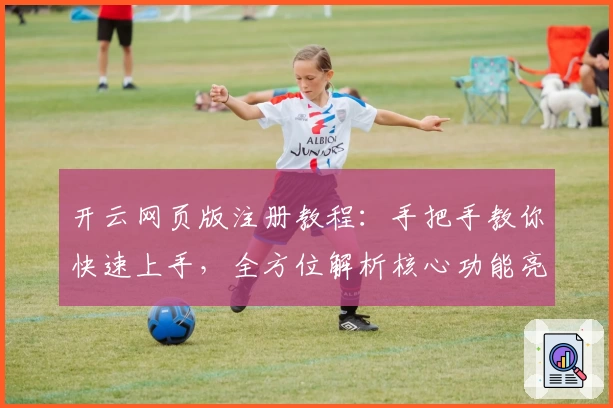 开云网页版注册教程：手把手教你快速上手，全方位解析核心功能亮点