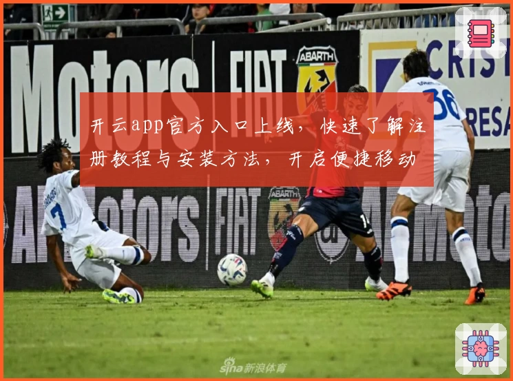 开云app官方入口上线，快速了解注册教程与安装方法，开启便捷移动体验新篇章
